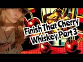 Cherry Whiskey Part 3 Finish Your Spirit