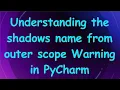 Understanding the shadows name from outer scope Warning in PyCharm