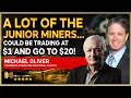 MICHAEL OLIVER Lots of junior miners could be trading at 1 and go to 20 in this coming move