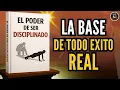 EL PODER DE SER DISCIPLINADO La BASE de todo EXITO REAL libro Completo