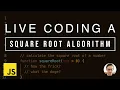 LIVE CODING a Square Root Algorithm in VanillaJS