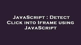 JavaScript Detect Click into Iframe using JavaScript