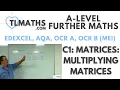 A-Level Further Maths C1-06 Matrices Multiplying Matrices