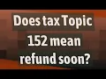 Does tax Topic 152 mean refund soon