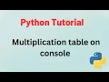 Python Tutorial - Get Multiplication Table on console using PYTHON