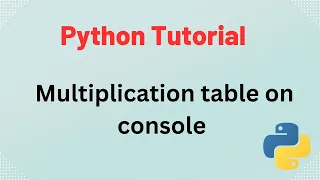 Python Tutorial - Get Multiplication Table on console using PYTHON