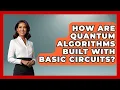 How Are Quantum Algorithms Built With Basic Circuits - Quantum Tech Explained