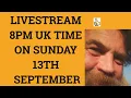 Livestream 13th September 2020 at 8 PM UK time