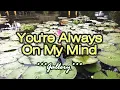 Download Lagu You're Always On My Mind - KARAOKE VERSION - Gallery