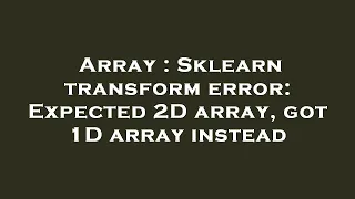Array Sklearn transform error Expected 2D array got 1D array instead