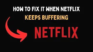 How to Fix It When Netflix Keeps Buffering