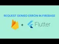 FIREBASE REQUEST DENIED ERROR WHILE LINKING FLUTTER PROJECT TO CLOUD FIRESTORE