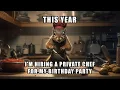 Happy Birt ay Meme I m hiring a Private Chef for my Birt ay Party