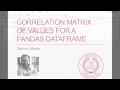 Pandas Python Tutorial Correlation Matrix of Values for Pandas