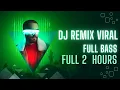 Download Lagu DJ REMIX FULL BASS 2 JAM NON STOP