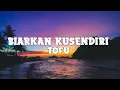 Download Lagu Tofu - Biarkan Kusendiri (lyrics)