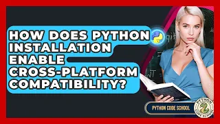 How Does Python Installation Enable Cross-platform Compatibility - Python Code School