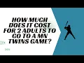 How much does it cost for 2 adults to go to a MN Twins game