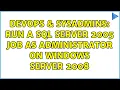 DevOps SysAdmins Run a SQL Server 2005 Job as Administrator on Windows Server 2008