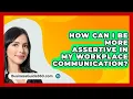 Download Lagu How Can I Be More Assertive In My Workplace Communication? - BusinessGuide360.com
