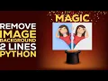 Magic Remove Any Image Background in Just 2 Python Lines