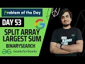 DAY 53 Split Array Largest Sum GFG POTD Binary Search