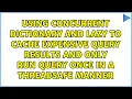 Using Concurrent Dictionary and Lazy T to cache expensive query results and only run query once