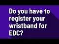 Do you have to register your wristband for EDC