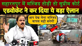 सहारनपुर में मस्जिद तोड़ी तो सुप्रीम कोर्ट एडवोकेट ने कर दिया ये बड़ा ऐलान