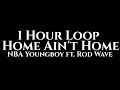 NBA Youngboy - Home Ain't Home (1 Hour Loop) ft.Rod Wave