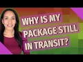 Why is my package still in transit
