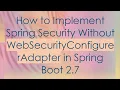 How to Implement Spring Security Without WebSecurityConfigurerAdapter in Spring Boot 2 7