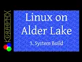 3 System Build - Linux on Alder Lake