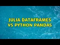 Julia Dataframes vs Python pandas 2 Solutions