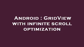 Android GridView with infinite scroll optimization