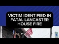 Victim identified in fatal Lancaster house fire