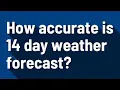 How accurate is 14 day weather forecast