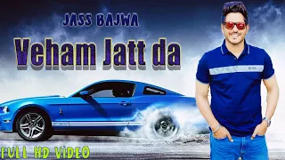 Veham Jatt da Jass Bajwa Full Video Song|| Latest Punjabi Songs 2019