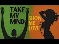 Take my mind x Show me love