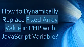 How to Dynamically Replace Fixed Array Value in PHP with JavaScript Variable