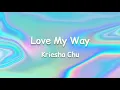 LOVE MY WAY - KRIESHA CHU | LYRICS