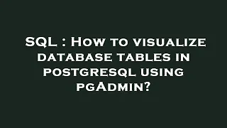SQL How to visualize database tables in postgresql using pgAdmin