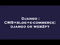 Django CMS blog e-commerce django or web2py