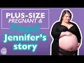 Plus-Size and Pregnant Jennifer s Story