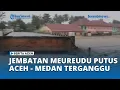 Lagu Jembatan Meureudu Dihantam Banjir Bandang, Transportasi Aceh–Medan Terkendala