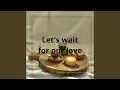 Download Lagu Let's wait for our love