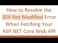 How to Resolve the 304 Not Modified Error When Fetching Your ASP NET Core Web API