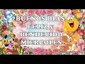 BUENOS DIAS FELIZ BENDECIDO MIERCOLES