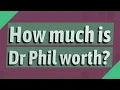 How much is Dr Phil worth