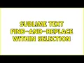 Sublime Text Find-and-replace within selection 7 Solutions